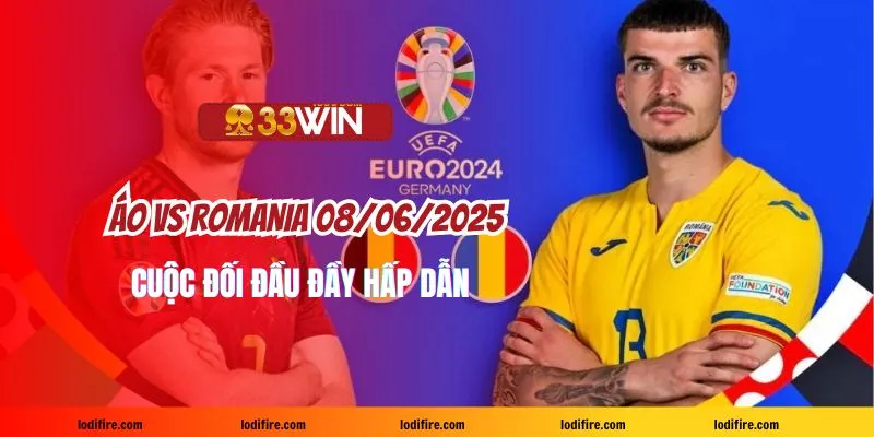 Áo vs Romania 08/06/2025: Cuộc đối đầu đầy hấp dẫn